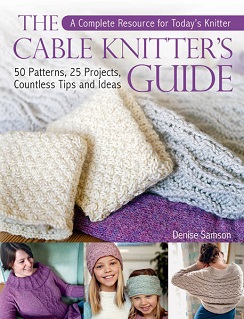 The Cable Knitter's Guide: 50 Patterns, 25 Projects, Countless Tips and Ideas by Denise Samson, Published by Trafalgar Square Books