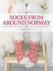 Socks From Around Norway: Over 40 Traditional Knitting Patterns Inspired by Norwegian Folk-Art Collections, by Nina Granlund Sæther, published by Trafalgar Square Books