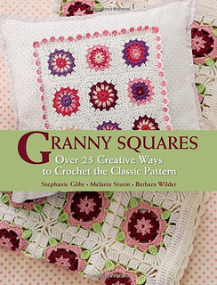 Granny Squares: Over 25 Creative Ways to Crochet the Classic Pattern by Stephanie Gohr, Melanie Sturm and Barbara Wilder, Published by Trafalgar Square Books