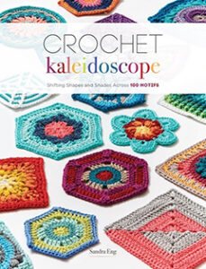 Crochet Kaleidoscope: Shifting Shapes and Shades Across 100 Motifs by Sandra Eng, Published by Interweave Press.