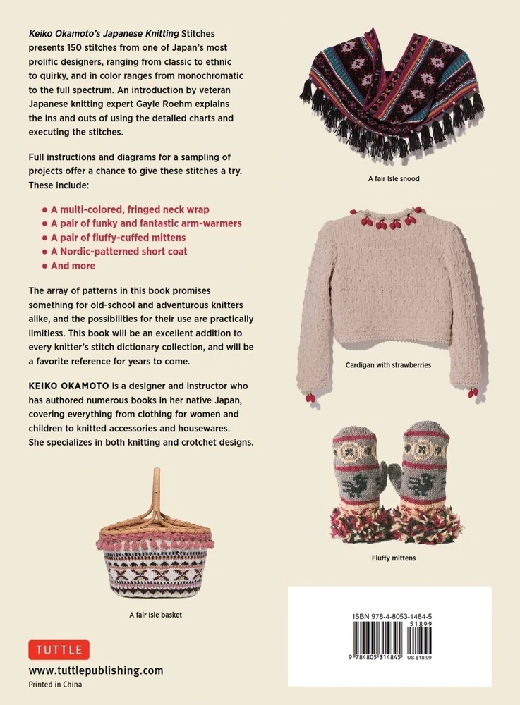  This is the back cover of Keiko Okamoto's Japanese Knitting Stitches book. You can see pictures of 4 of the 7 finished projects that are included in the book: A Fair Isle cowl, neck warmer or snood; a cardigan with strawberry trim; a pair of fluffy mittens; and a Fair Isle knit basket cover. Tuttle Publishing is the publisher of this book.