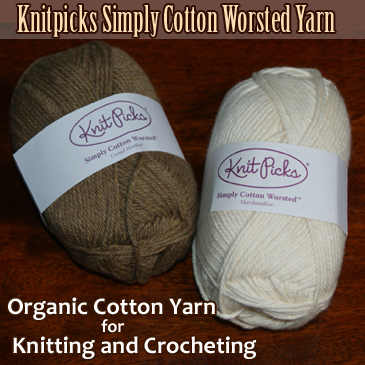 Knitting and Crocheting With Cotton: Knitpicks Simply Cotton Worsted Yarn — 100% Organic Cotton Yarn for Knitting and Crochet