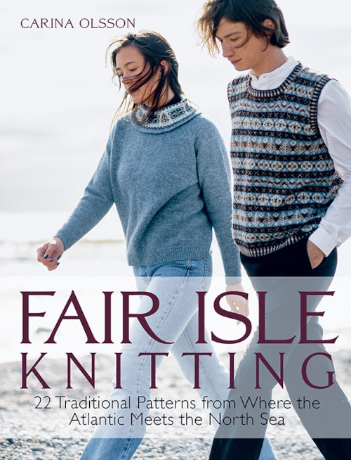 Fair Isle Knitting Book: 22 Traditional Patterns from Where the Atlantic Meets the North Sea by Carina Olsson, Published by Trafalgar Square Books